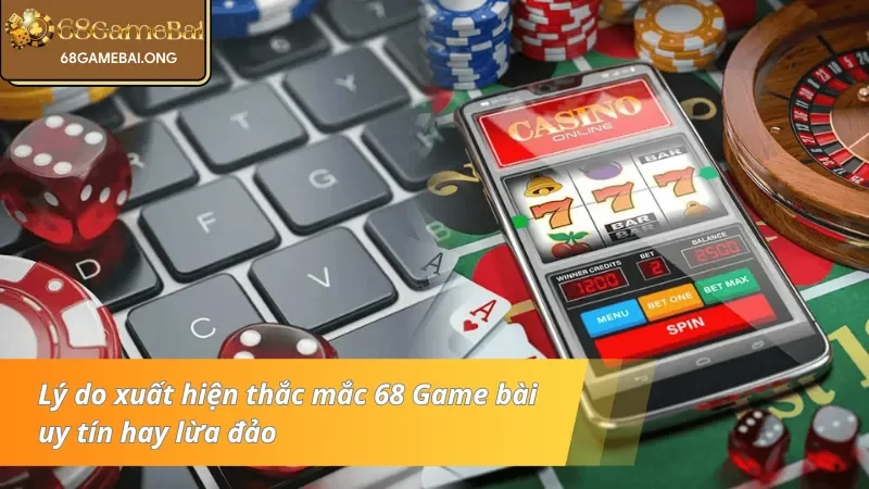 Lý do xuất hiện thắc mắc 68 Game bài lừa đảo hay uy tín 