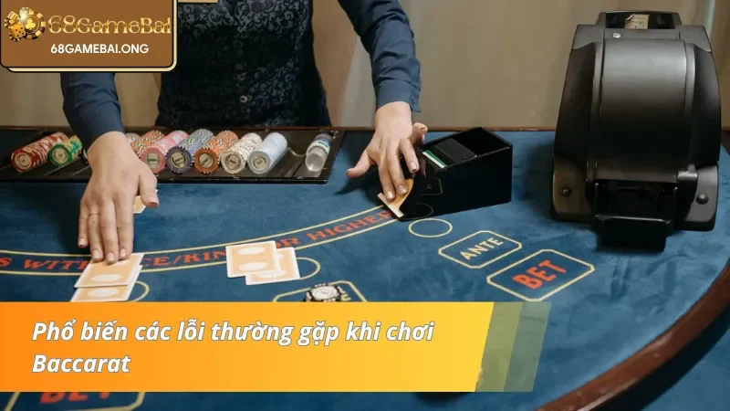 Nắm rõ các lỗi phổ biến cần tránh trong Baccarat 68 Game bài