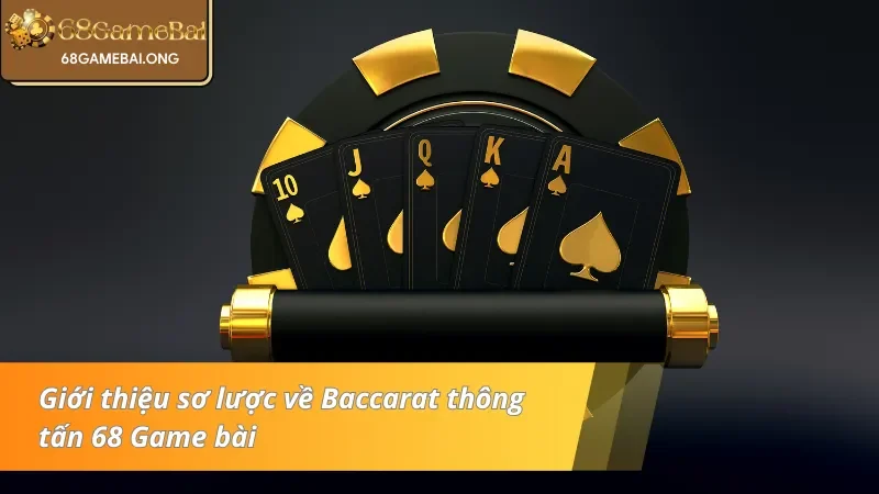 Giới thiệu chung về Baccarat thông tấn tại 68 Game bài