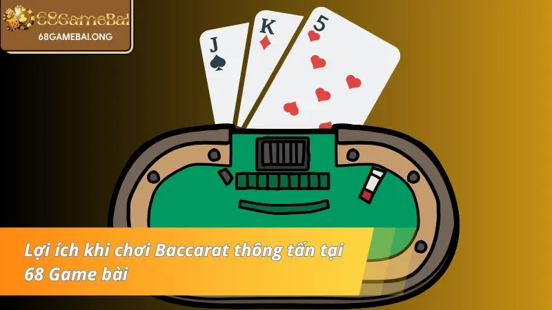 Một số lợi ích khi chơi Baccarat thông tấn 68 Game bài