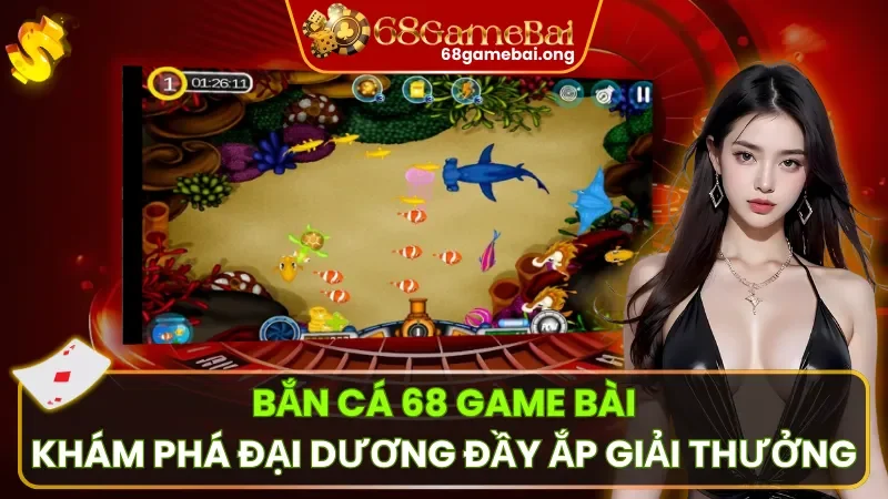 Bắn Cá 68 Game Bài – Khám Phá Đại Dương Đầy Ắp Giải Thưởng