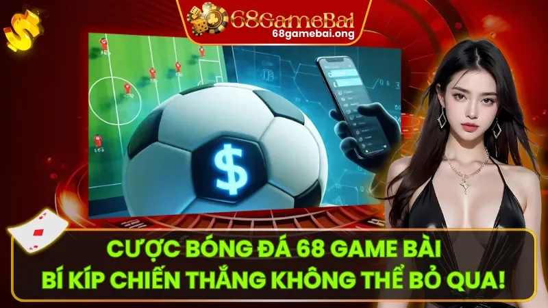 Cược Bóng Đá 68 Game Bài: Bí Kíp Chiến Thắng Không Thể Bỏ Qua!