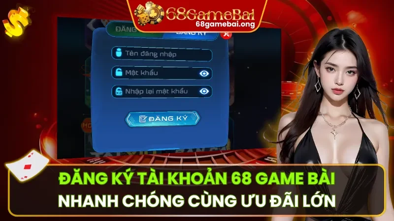 Đăng Ký Tài Khoản 68 Game Bài | Nhanh Chóng Cùng Ưu Đãi Lớn