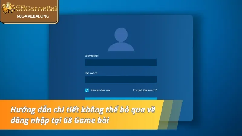 Hướng dẫn chi tiết không thể bỏ qua về đăng nhập tại 68 Game bài