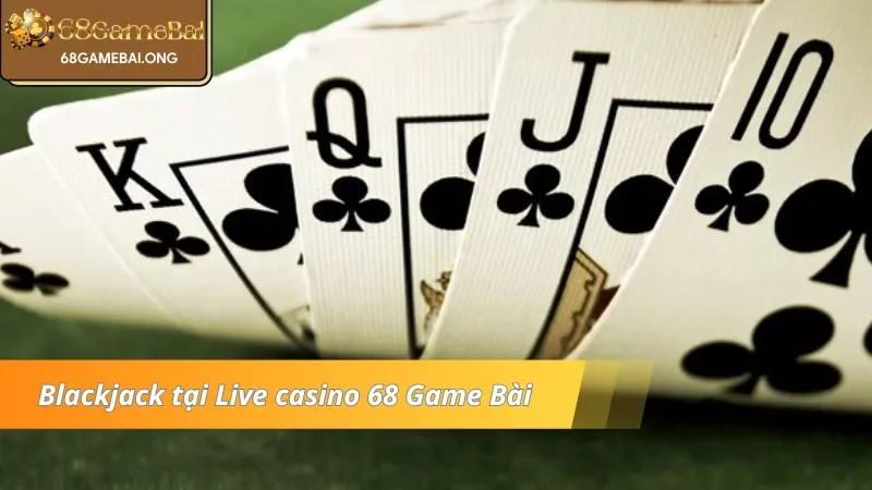  Game bài Blackjack - live casino 68 Game Bài