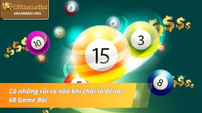 Có những rủi ro nào khi chơi lô đề tại 68 Game Bài