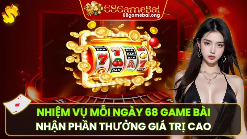 Nhiệm Vụ Mỗi Ngày 68 Game Bài – Nhận Phần Thưởng Giá Trị Cao