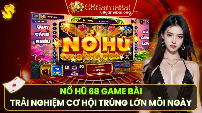 Nổ Hũ 68 Game Bài – Trải Nghiệm Cơ Hội Trúng Lớn Mỗi Ngày