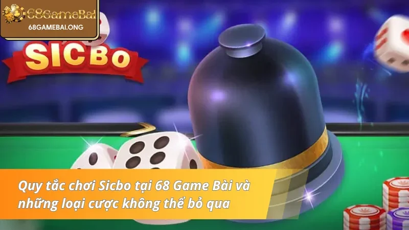 Quy tắc chơi Sicbo tại 68 Game Bài và những loại cược không thể bỏ qua