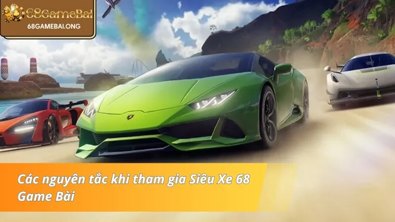 Các nguyên tắc khi tham gia Siêu Xe 68 Game Bài