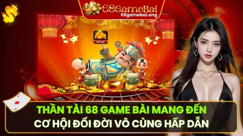 Thần Tài 68 Game Bài Mang Đến Cơ Hội Đổi Đời Vô Cùng Hấp Dẫn