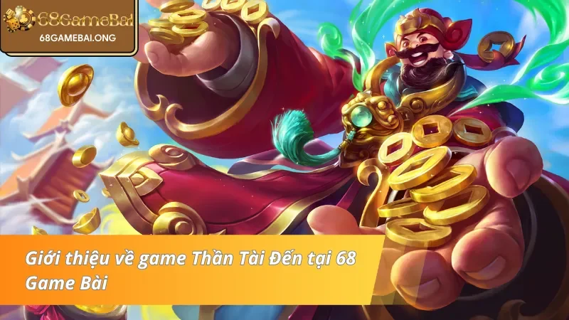 Tìm hiểu game slot Thần Tài Đến 68 Game Bài