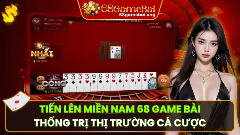 Tiến Lên Miền Nam 68 Game Bài Thống Trị Thị Trường Cá Cược