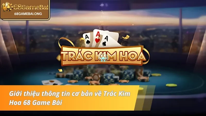 Giới thiệu những thông tin cơ bản về Trác Kim Hoa