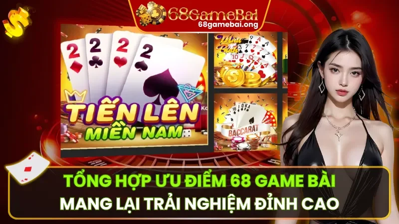 Tổng Hợp Ưu Điểm 68 Game Bài Mang Lại Trải Nghiệm Đỉnh Cao