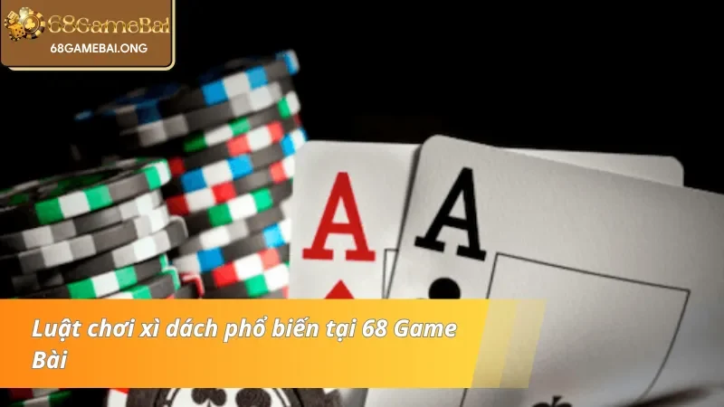 Tổng hợp luật chơi làm nên thành công của Xì dách 68 Game bài