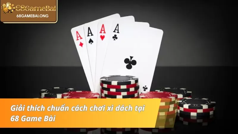 Giải thích chuẩn chỉ cách trải nghiệm thành công xì dách tại 68 Game bài