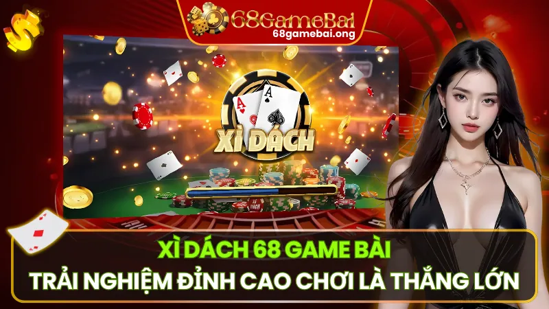 Xì Dách 68 Game Bài – Trải Nghiệm Đỉnh Cao Chơi Là Thắng Lớn